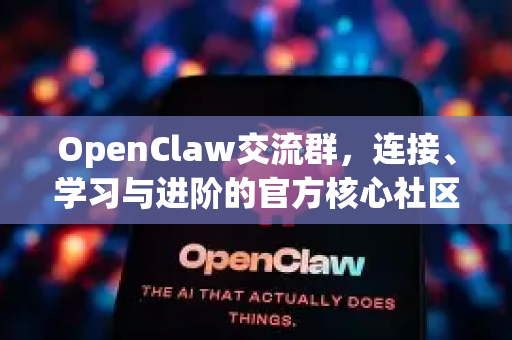 OpenClaw交流群，连接、学习与进阶的官方核心社区指南