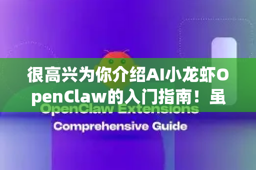 很高兴为你介绍AI小龙虾OpenClaw的入门指南！虽然具体的版本功能可能有所差异，但以下是一份通用的新手上手路径