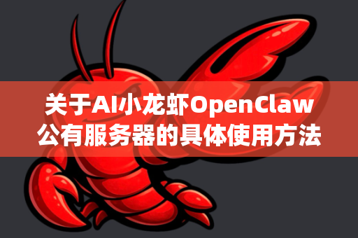 关于AI小龙虾OpenClaw公有服务器的具体使用方法，目前没有官方公开信息。根据现有信息，这可能是一个非官方名称或社区梗（可能与深度求索公司的DeepSeek模型相关）