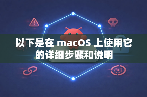 以下是在 macOS 上使用它的详细步骤和说明