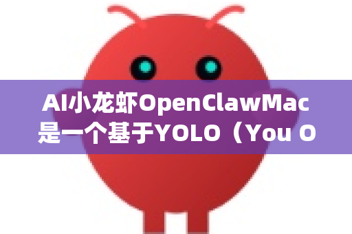 AI小龙虾OpenClawMac是一个基于YOLO（You Only Look Once）目标检测算法的开源项目，主要用于小龙虾识别与检测。以下是如何使用该项目的详细步骤