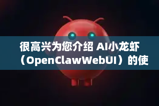 很高兴为您介绍 AI小龙虾（OpenClawWebUI）的使用方法。这是一个功能强大且用户友好的AI模型训练与测试图形界面工具