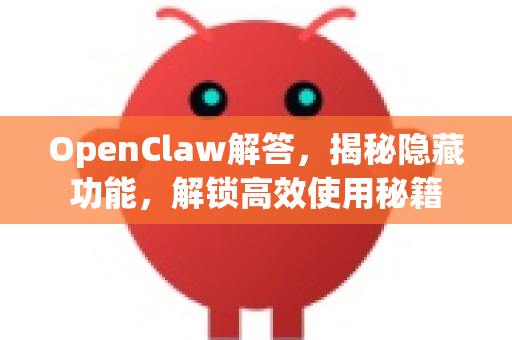 OpenClaw解答,揭秘隐藏功能,解锁高效使用秘籍-第1张图片-OpenClaw下载官网 - OpenClaw电脑版 | ai小龙虾 OpenClaw解答,揭秘隐藏功能,解锁高效使用秘籍-第1张图片-OpenClaw下载官网 - OpenClaw电脑版 | ai小龙虾