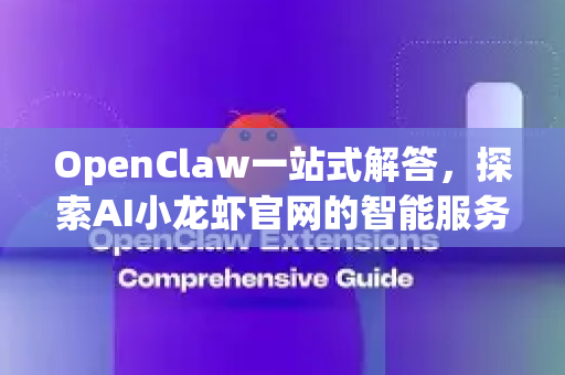OpenClaw一站式解答，探索AI小龙虾官网的智能服务精髓-第1张图片-OpenClaw下载官网 - OpenClaw电脑版 | ai小龙虾