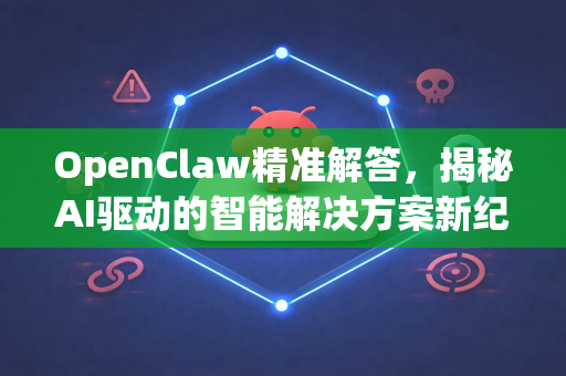 OpenClaw精准解答,揭秘AI驱动的智能解决方案新纪元-第1张图片-OpenClaw下载官网 - OpenClaw电脑版 | ai小龙虾 OpenClaw精准解答,揭秘AI驱动的智能解决方案新纪元-第1张图片-OpenClaw下载官网 - OpenClaw电脑版 | ai小龙虾