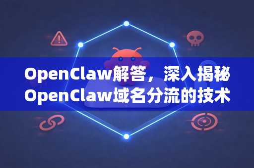 OpenClaw解答，深入揭秘OpenClaw域名分流的技术精髓与应用实践-第1张图片-OpenClaw下载官网 - OpenClaw电脑版 | ai小龙虾
