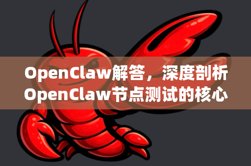 OpenClaw解答，深度剖析OpenClaw节点测试的核心要点-第1张图片-OpenClaw下载官网 - OpenClaw电脑版 | ai小龙虾