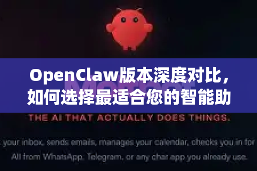 OpenClaw版本深度对比，如何选择最适合您的智能助手？-第1张图片-OpenClaw下载官网 - OpenClaw电脑版 | ai小龙虾