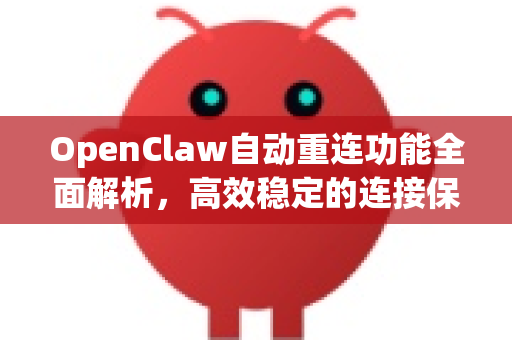 OpenClaw自动重连功能全面解析，高效稳定的连接保障与深度解答-第1张图片-OpenClaw下载官网 - OpenClaw电脑版 | ai小龙虾
