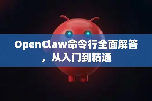 OpenClaw命令行全面解答，从入门到精通-第1张图片-OpenClaw下载官网 - OpenClaw电脑版 | ai小龙虾