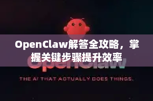 OpenClaw解答全攻略，掌握关键步骤提升效率-第1张图片-OpenClaw下载官网 - OpenClaw电脑版 | ai小龙虾