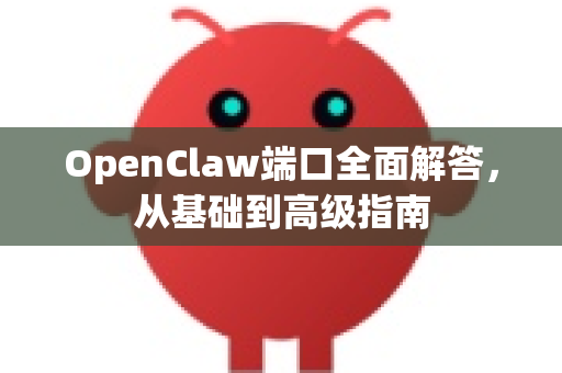 OpenClaw端口全面解答，从基础到高级指南