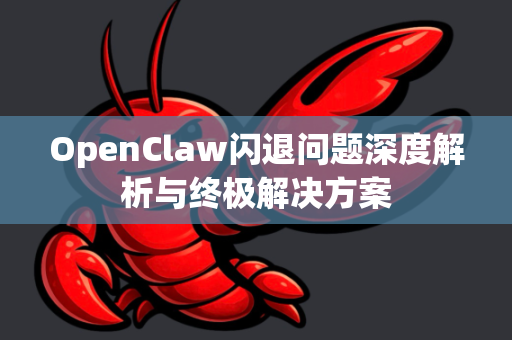 OpenClaw闪退问题深度解析与终极解决方案-第1张图片-OpenClaw下载官网 - OpenClaw电脑版 | ai小龙虾