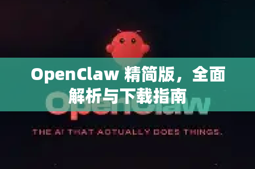 OpenClaw 精简版，全面解析与下载指南