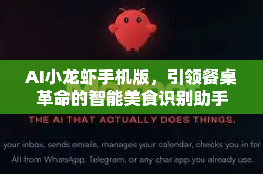 AI小龙虾手机版，引领餐桌革命的智能美食识别助手