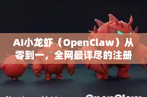 AI小龙虾（OpenClaw）从零到一，全网最详尽的注册与下载指南