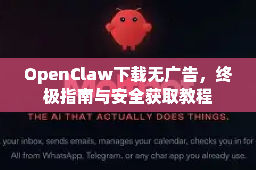 OpenClaw下载无广告，终极指南与安全获取教程