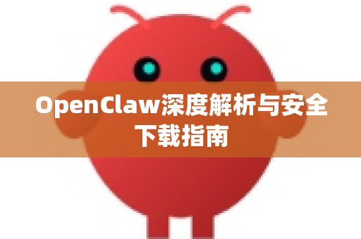 OpenClaw深度解析与安全下载指南