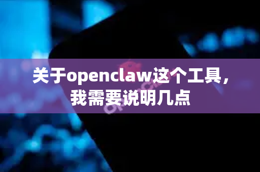 关于openclaw这个工具，我需要说明几点-第1张图片-OpenClaw下载官网 - OpenClaw电脑版 | ai小龙虾