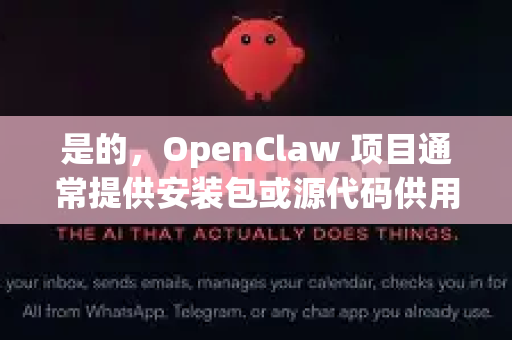 是的，OpenClaw 项目通常提供安装包或源代码供用户下载。由于 OpenClaw 可能指代不同的具体项目（例如机器人抓取仿真工具、某个开源软件等）最准确的下载方式取决于其具体指代-第1张图片-OpenClaw下载官网 - OpenClaw电脑版 | ai小龙虾