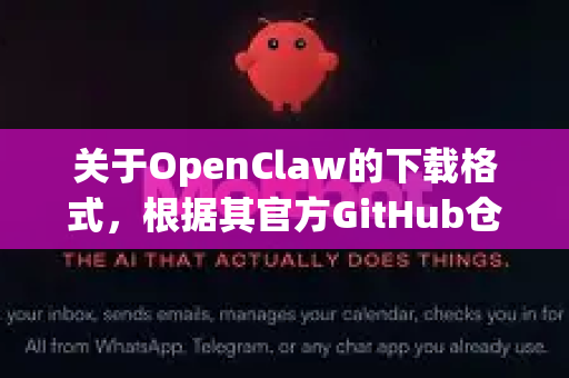 关于OpenClaw的下载格式，根据其官方GitHub仓库和最新发布信息，目前没有提供macOS原生支持的DMG安装包。以下是详细说明和建议-第1张图片-OpenClaw下载官网 - OpenClaw电脑版 | ai小龙虾