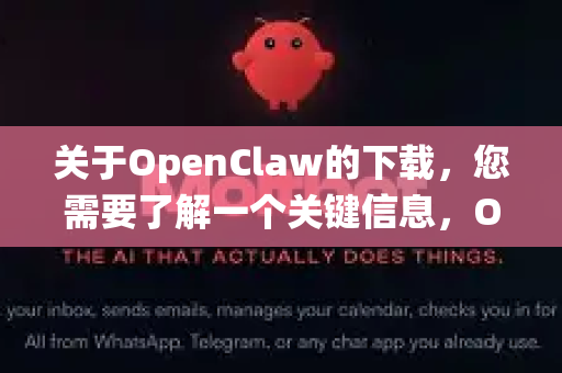 关于OpenClaw的下载，您需要了解一个关键信息，OpenClaw 本身并不是一个由官方公司维护和发布的独立软件，因此不存在传统意义上的官方网站或官方版本-第1张图片-OpenClaw下载官网 - OpenClaw电脑版 | ai小龙虾