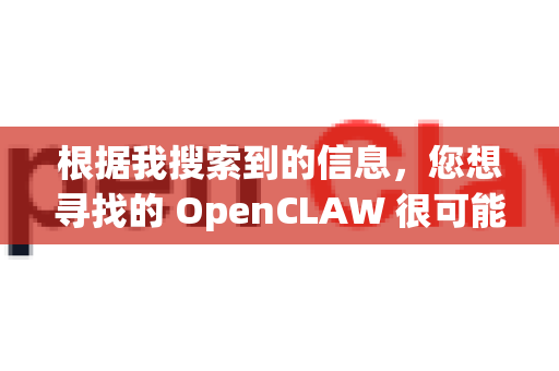 根据我搜索到的信息，您想寻找的 OpenCLAW 很可能是指以下两种情况之一。它通常不是一个拥有独立商业官网的软件-第1张图片-OpenClaw下载官网 - OpenClaw电脑版 | ai小龙虾