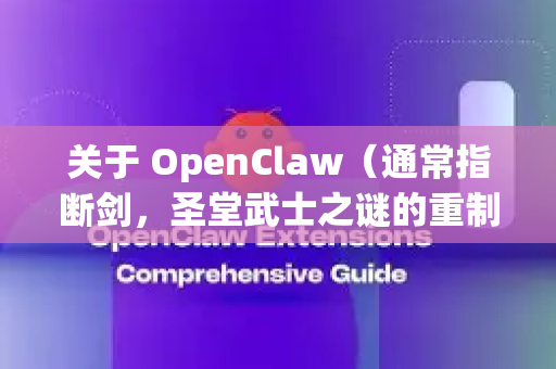 关于 OpenClaw（通常指断剑，圣堂武士之谜的重制版或相关版本）的中文版情况，以下是详细的解答-第1张图片-OpenClaw下载官网 - OpenClaw电脑版 | ai小龙虾