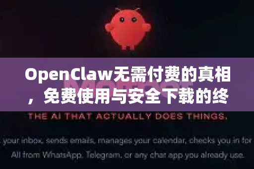 OpenClaw无需付费的真相，免费使用与安全下载的终极指南