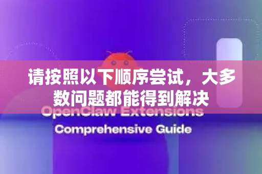 请按照以下顺序尝试，大多数问题都能得到解决-第1张图片-OpenClaw下载官网 - OpenClaw电脑版 | ai小龙虾