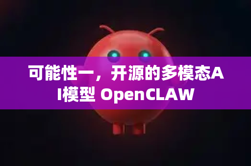 可能性一，开源的多模态AI模型 OpenCLAW-第1张图片-OpenClaw下载官网 - OpenClaw电脑版 | ai小龙虾
