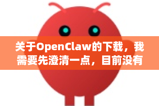 关于OpenClaw的下载,我需要先澄清一点,目前没有一个全球范围内广为人知、直接以OpenClaw命名的知名开源软件或主流工具-第1张图片-OpenClaw下载官网 - OpenClaw电脑版 | ai小龙虾 关于OpenClaw的下载,我需要先澄清一点,目前没有一个全球范围内广为人知、直接以OpenClaw命名的知名开源软件或主流工具-第1张图片-OpenClaw下载官网 - OpenClaw电脑版 | ai小龙虾
