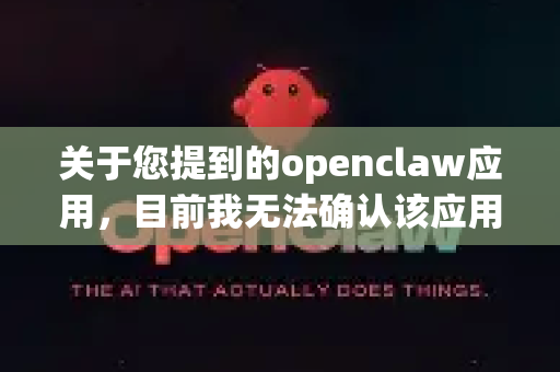 关于您提到的openclaw应用，目前我无法确认该应用是否已在官方应用商店（如Apple App Store）上架。为了保障您的设备安全和数据隐私，我们强烈建议您-第1张图片-OpenClaw下载官网 - OpenClaw电脑版 | ai小龙虾