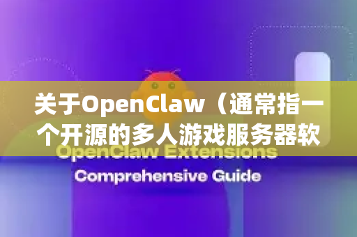 关于OpenClaw（通常指一个开源的多人游戏服务器软件）需要明确以下几点
