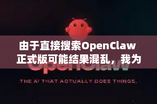 由于直接搜索OpenClaw 正式版可能结果混乱，我为您梳理最可靠的下载和安装方法。对于开源软件，最安全、最正式的渠道永远是其官方代码仓库