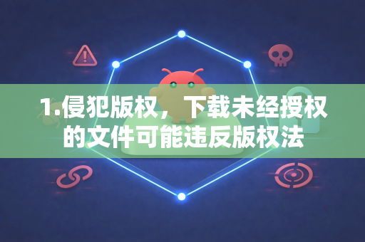 1.侵犯版权，下载未经授权的文件可能违反版权法