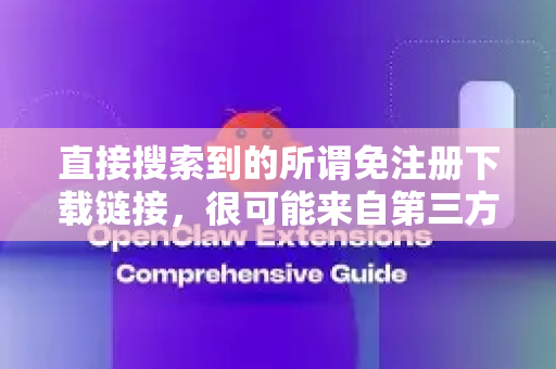 直接搜索到的所谓免注册下载链接，很可能来自第三方或非官方网站，存在以下极高风险