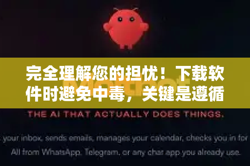完全理解您的担忧！下载软件时避免中毒，关键是遵循从官方或绝对可信的源头下载这一黄金法则
