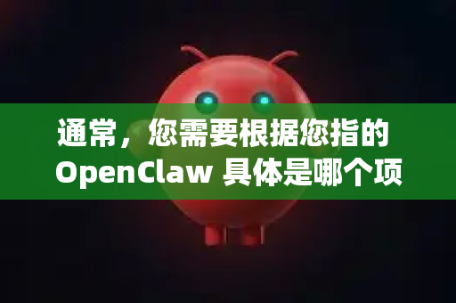 通常，您需要根据您指的 OpenClaw 具体是哪个项目 来采取不同的方法。最常见的情况是指 GitHub 上的开源项目 OpenCLAW