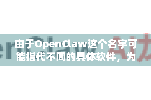 由于OpenClaw这个名字可能指代不同的具体软件，为了确保您下载到的是安全、无捆绑、最新的官方版本，请遵循以下通用且安全的步骤