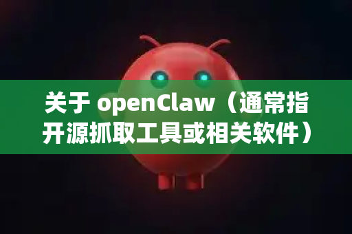 关于 openClaw（通常指开源抓取工具或相关软件）的下载，由于该项目可能有多个变体或不同开发者维护的版本，请务必从官方或可信渠道获取，以避免安全风险。以下是一般下载步骤和建议