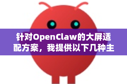 针对OpenClaw的大屏适配方案，我提供以下几种主流方案
