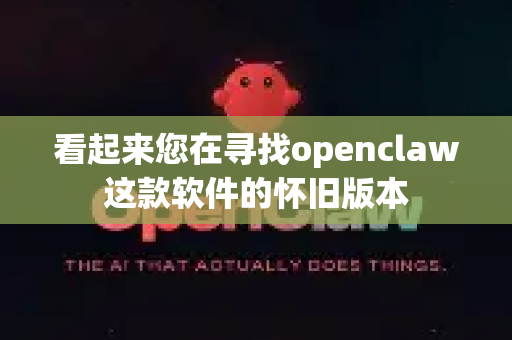 看起来您在寻找openclaw这款软件的怀旧版本