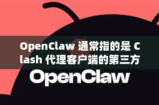 OpenClaw 通常指的是 Clash 代理客户端的第三方图形化界面，尤其常见于 macOS 和 Linux 平台。它是一个开源项目，用于更方便地管理和使用 Clash 配置