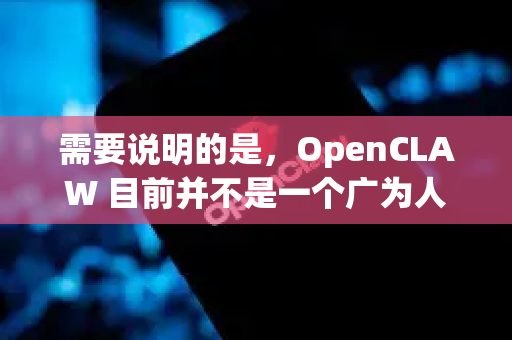 需要说明的是，OpenCLAW 目前并不是一个广为人知或拥有官方标准版定义的流行开源项目或产品。根据网络上的信息，它可能指的是以下几种情况之一