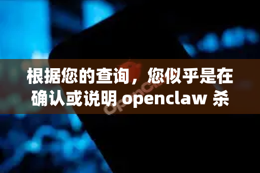 根据您的查询，您似乎是在确认或说明 openclaw 杀毒软件（或扫描）已通过检测。由于OpenClaw并非一个广为人知的主流杀毒软件名称，可能存在几种情况。我将为您提供全面的解释和后续步骤建议