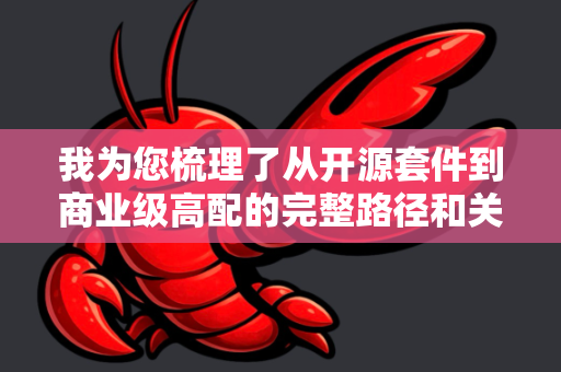 我为您梳理了从开源套件到商业级高配的完整路径和关键点