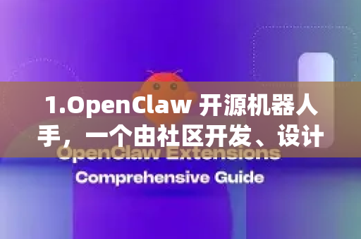 1.OpenClaw 开源机器人手，一个由社区开发、设计用于研究和教育的开源、3D打印机器人手/夹爪项目