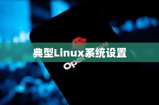 典型Linux系统设置-第1张图片-OpenClaw下载官网 - OpenClaw电脑版 | ai小龙虾