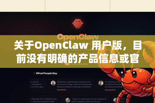 关于OpenClaw 用户版，目前没有明确的产品信息或官方资料可供参考。以下是一些可能的方向和建议